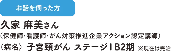 お話を伺った方：久家 麻美さん（保健師・看護師・がん対策推進企業アクション認定講師）