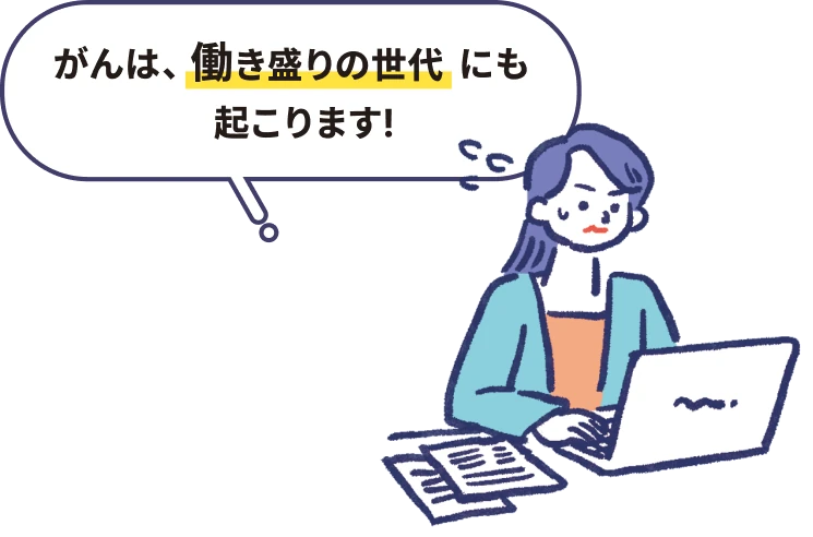 がんは、働き盛りの世代にも起こります！